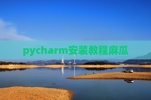 pycharm安装教程麻瓜
